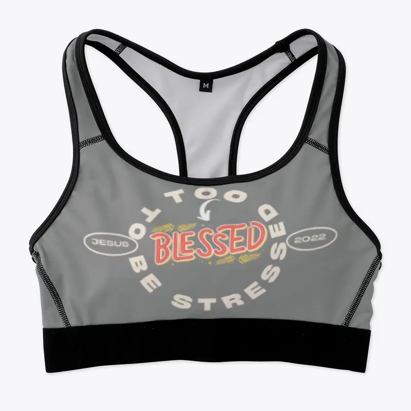 To Blessed to be Stressed Sports Bra